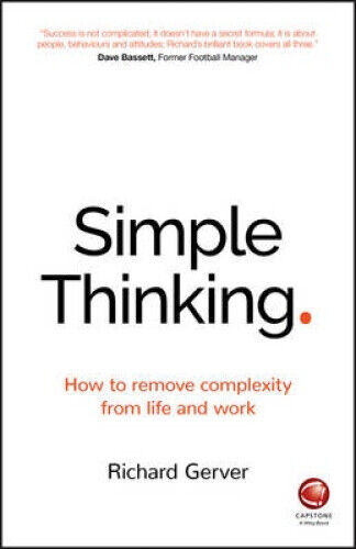 Simple Thinking: How to Remove Complexity from Life and Work by Gerver, Richard