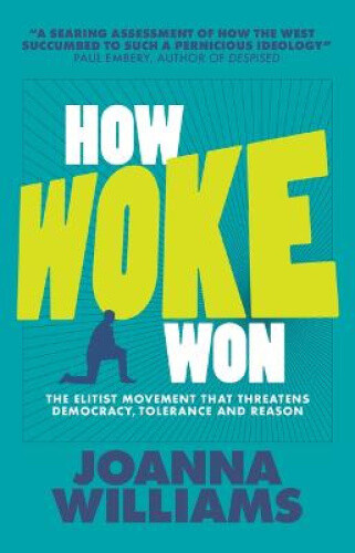How Woke Won: The Elitist Movement That Threatens Democracy, Tolerance and