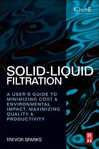 Solid-Liquid Filtration: A User’s Guide to Minimizing Cost and Environmental