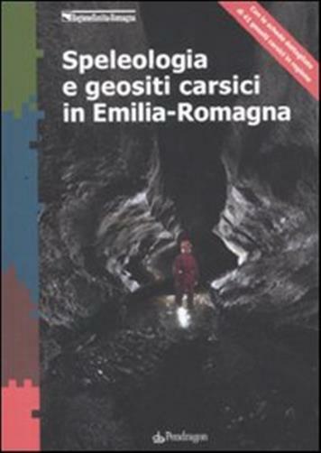 Speleologia e geositi carsici in Emilia-Romagna - Regione Emilia Romagna (cur.)