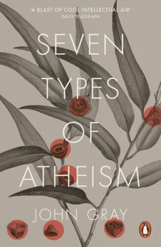 Seven Types of Atheism by John Gray