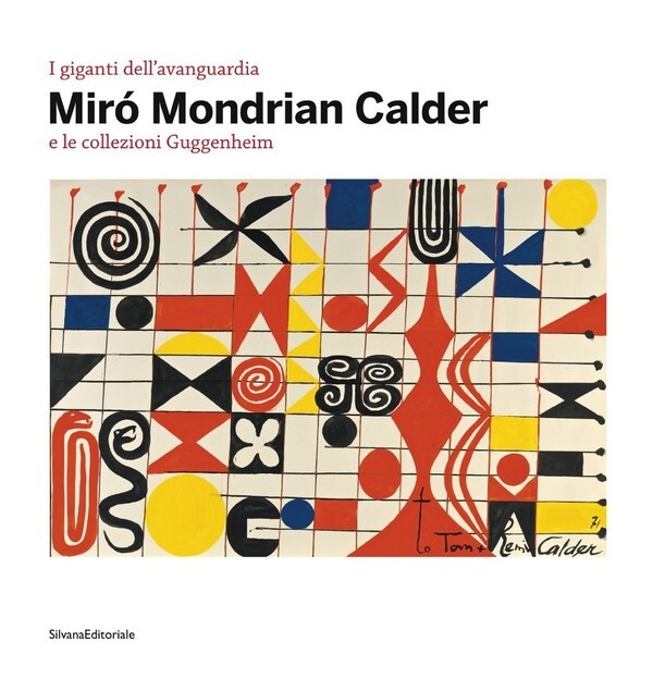 I giganti dell'avanguardia Mirò Mondrian Calder e le collezioni Guggenheim 2012