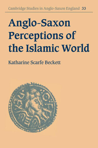 Anglo-Saxon Perceptions of the Islamic World (Cambridge Studies in Anglo-Saxon