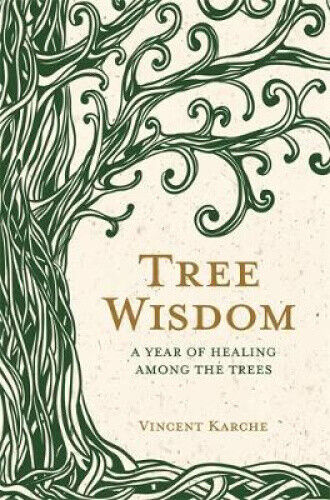 Tree Wisdom: A Year of Healing Among the Trees by Karche, Vincent