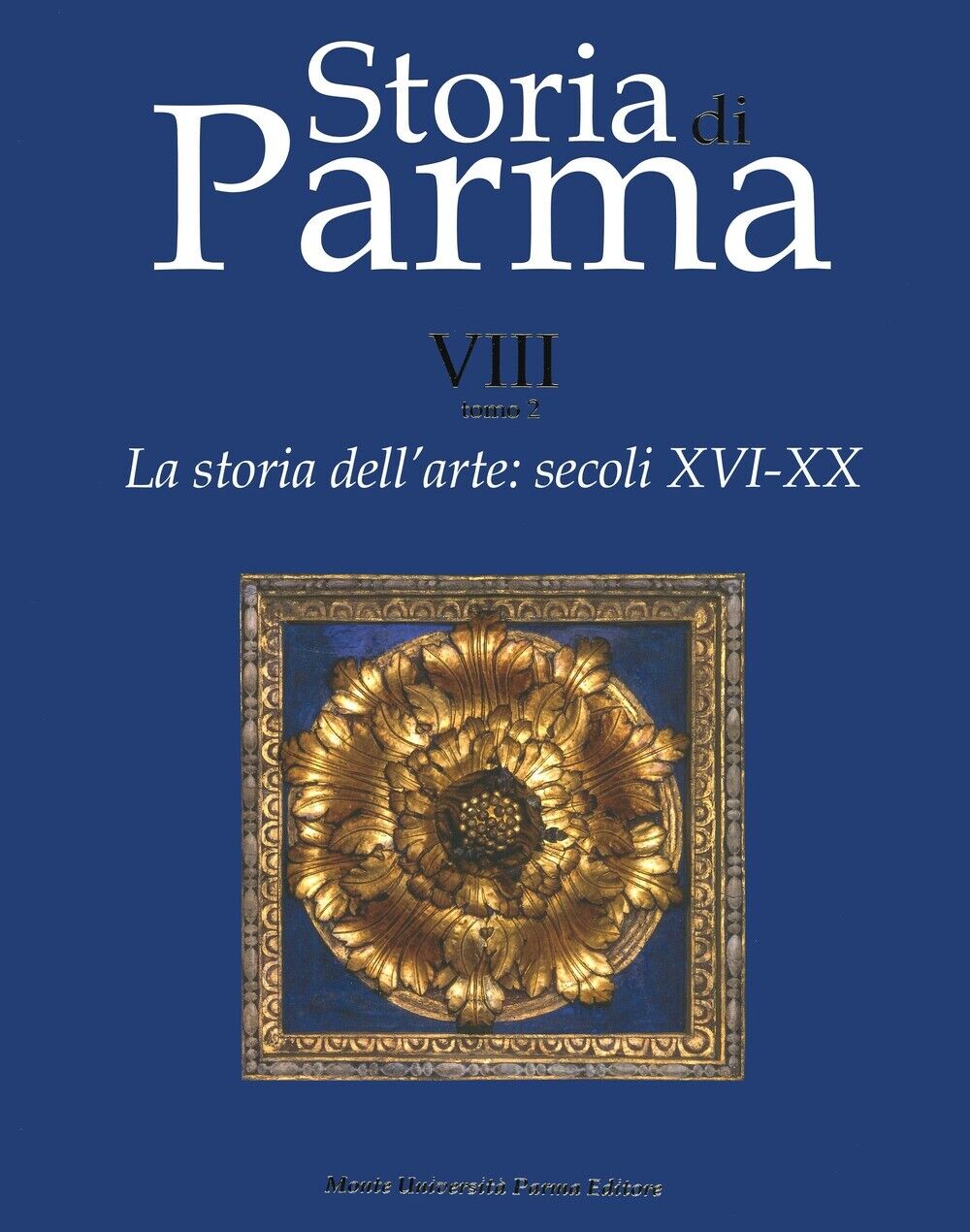 Storia di Parma. La storia dell'arte. secoli XVI-XX. VIII. Tomo 2