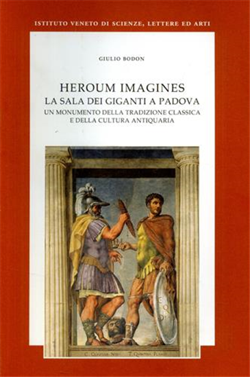 Bodon,Giulio. - Heroum imagines. La Sala dei Giganti a Padova. Un monumento dell