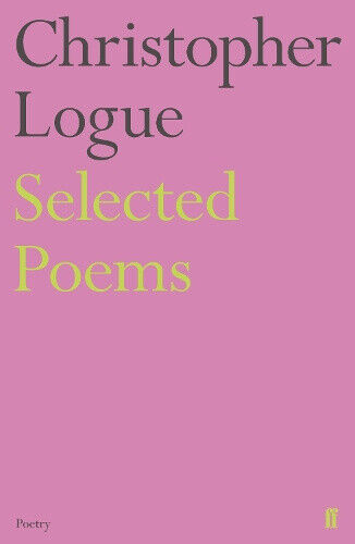 Selected Poems of Christopher Logue by Logue, Christopher