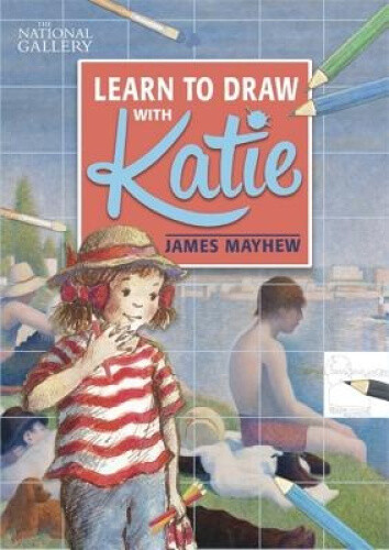 Katie: Learn to Draw with Katie: A National Gallery Book (Katie) by James Mayhew