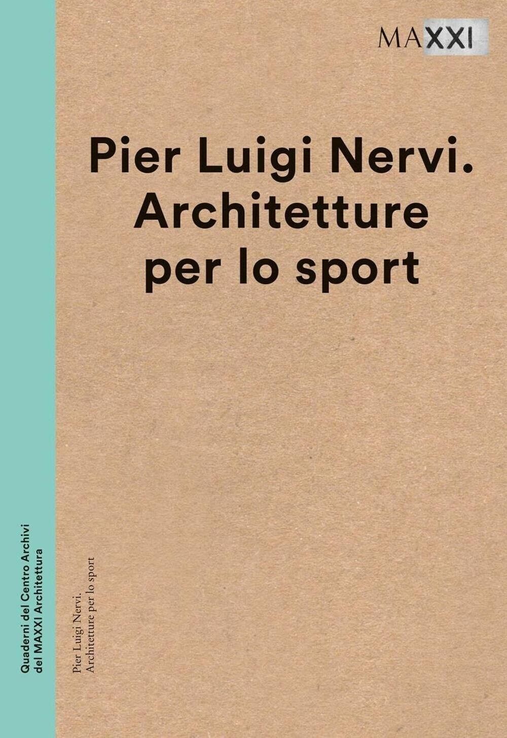 PIER LUIGI NERVI. ARCHITETTURE PER LO SPORT - MAXXI Architettura - Ita/eng