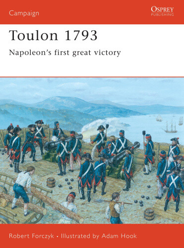 Toulon, 1793: Napoleon's First Great Victory (Campaign) by Robert Forczyk