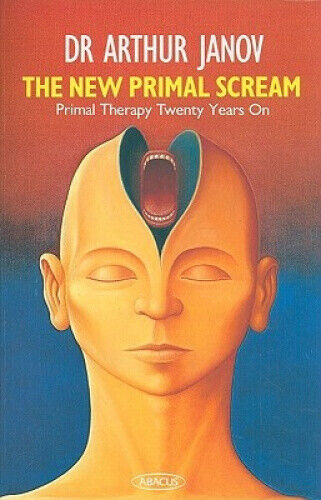 The New Primal Scream: Primal Therapy Twenty Years Later by Janov, Arthur