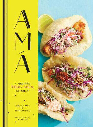 AMA: A Modern Tex-Mex Kitchen (Mexican Food Cookbooks, Tex-Mex Cooking,