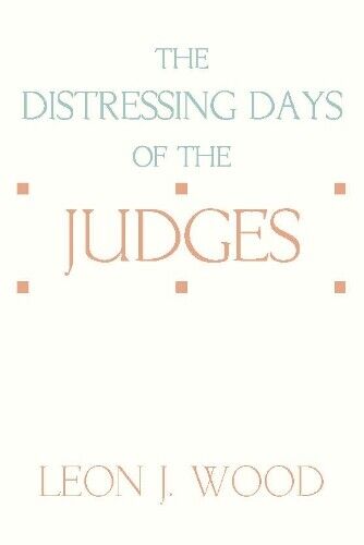 Leon J Wood The Distressing Days of the Judges (Tascabile)