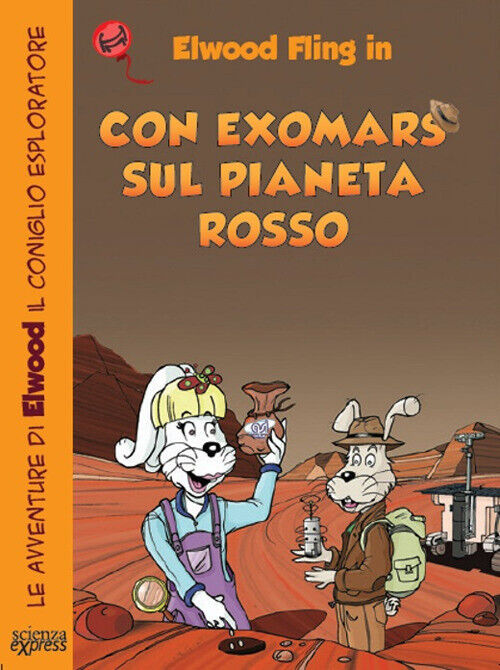 Con ExoMars sul pianeta rosso. Le avventure di Elwood il coniglio esplorat...