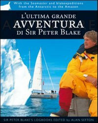 L'ultima grande avventura di Sir Peter Blake. Con il Seamaster dall'Antart...