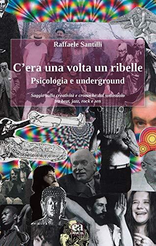 9788867094301 C'era una volta un ribelle. Psicologia e underground - Raffaele Sa