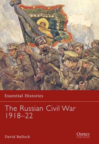 The Russian Civil War 1918-21 (Essential Histories S.) by David Bullock