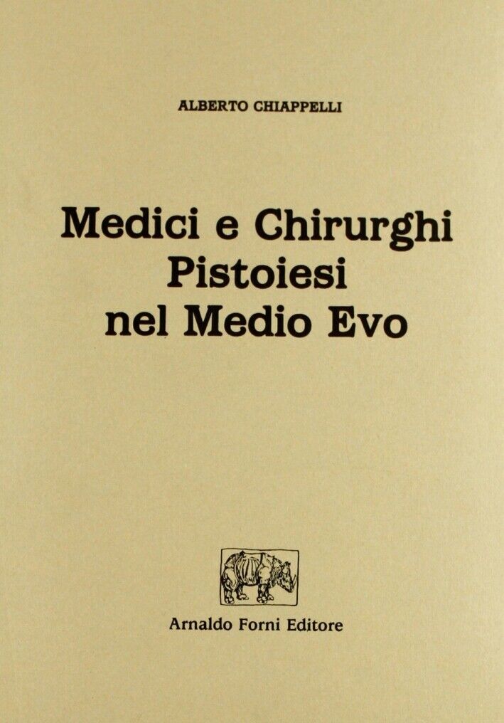 Medici e chirurghi pistoiesi nel Medio Evo (1909) - [Arnaldo Forni Editore]