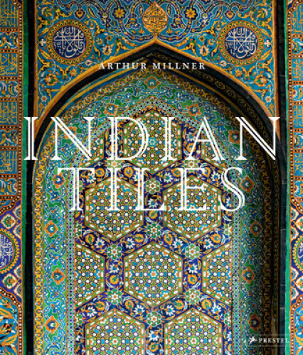 Indian Tiles: Architectural Ceramics from Sultanate and Mughal India and