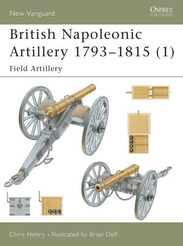 British Napoleonic Artillery 1793-1815: v. 1: Field Artillery (New Vanguard S.)