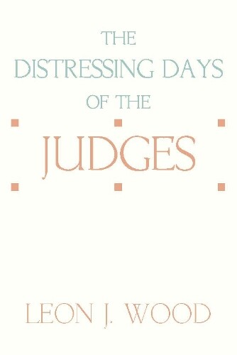 Leon J Wood The Distressing Days of the Judges (Tascabile)