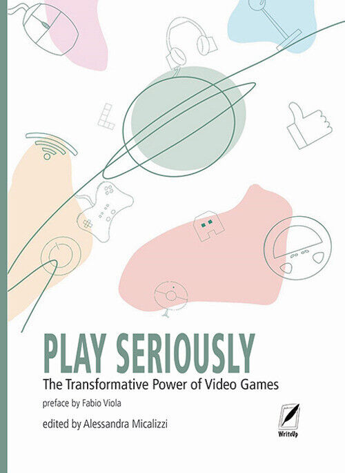 Play seriously. The transformative power of video games - Micalizzi Alessandra