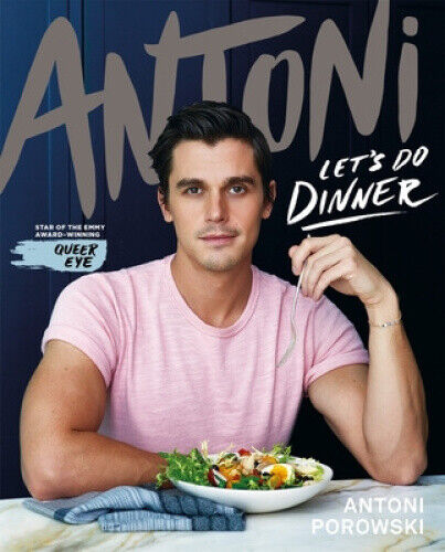 Let's Do Dinner: From Antoni Porowski, star of Queer Eye by Antoni Porowski