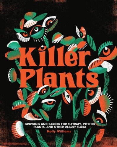 Killer Plants: Growing and Caring for Flytraps, Pitcher Plants, and Other