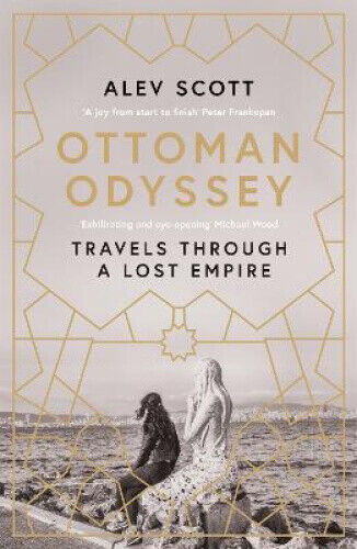 Ottoman Odyssey: Travels through a Lost Empire: Shortlisted for the Stanford