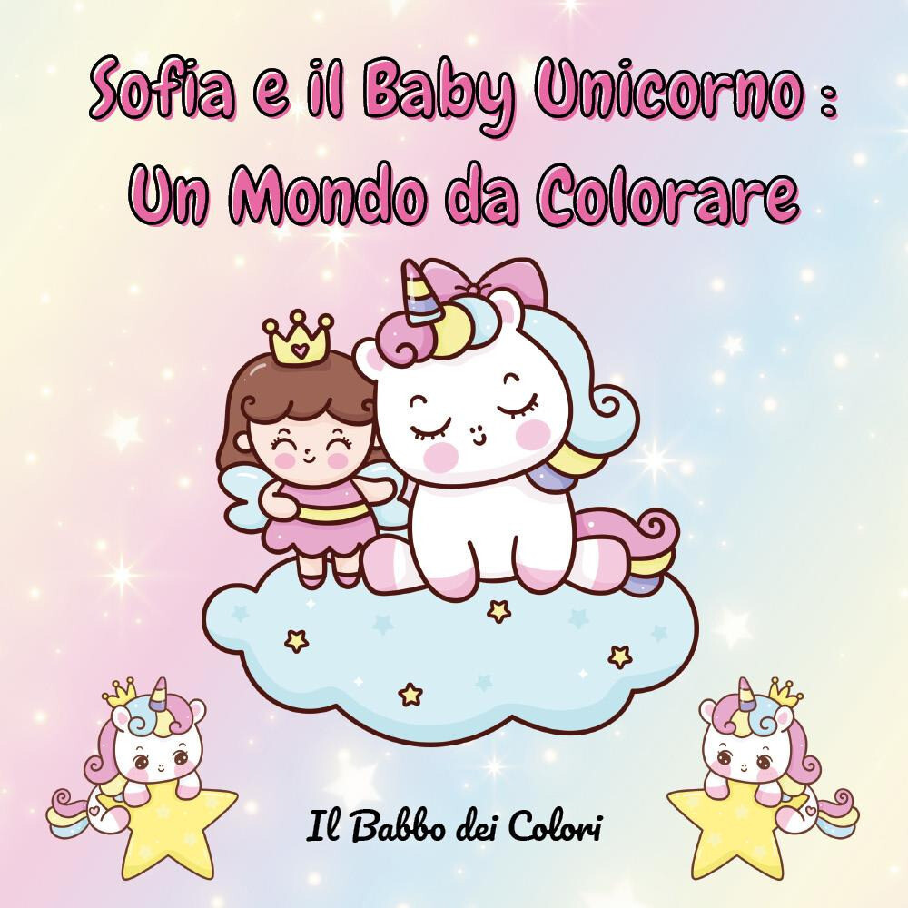 Sofia e il baby unicorno: un mondo da colorare. Ediz. illustrata - AA.VV.