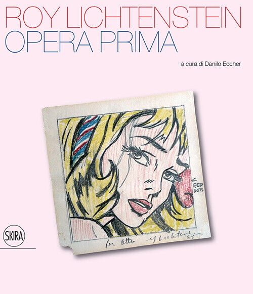Roy Lichtenstein. Opera prima - Eccher D. (cur.)