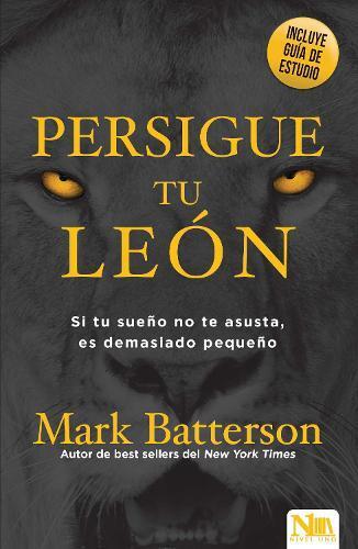 Mark Batterson Persigue a tu león: Si tu sueño no te asusta, es dema (Tascabile)