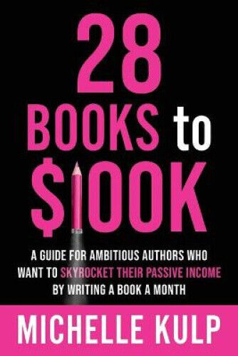 28 Books to $100K: A Guide for Ambitious Authors Who Want to Skyrocket Their