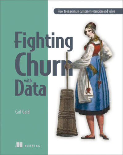 Fighting Churn with Data: The Science and Strategy of Customer Retention