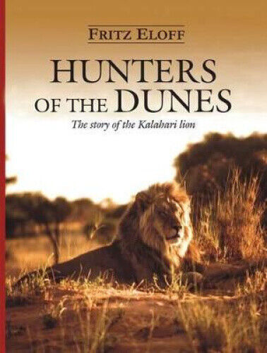 Hunters of the Dunes: The Story of the Kalahari Lion by Fritz C. Eloff