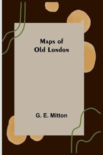 Maps of Old London by G. E. Mitton