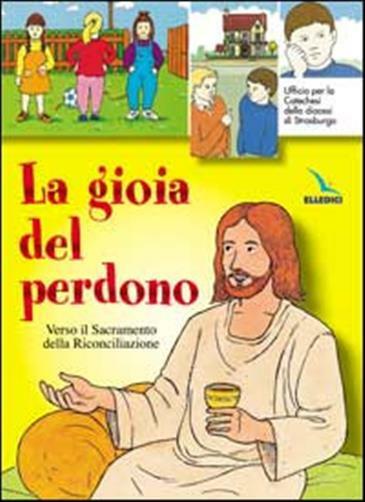 La gioia del perdono. Verso il sacramento della riconciliazione. Testo. Li...
