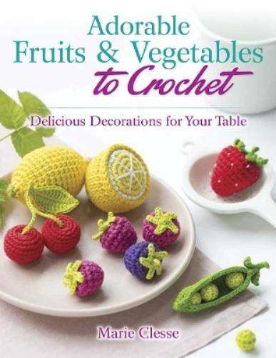 Marie Clesse Adorable Fruits & Vegetables to Crochet (Tascabile)