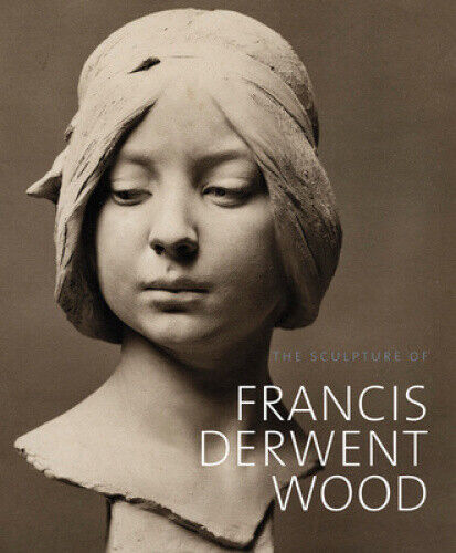 The Sculpture of Francis Derwent Wood (British Sculptors & Sculpture)