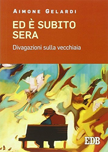 9788810808924 Ed è subito sera. Divagazioni sulla vecchiaia - Aimone Gelardi,N.