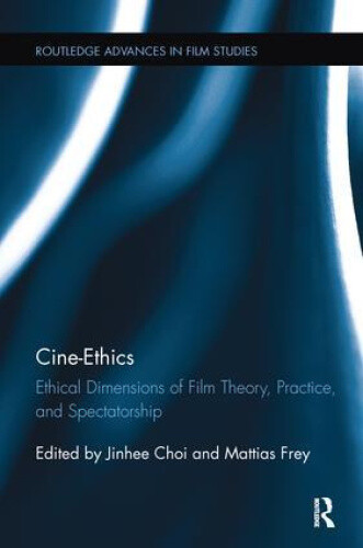 Cine-Ethics: Ethical Dimensions of Film Theory, Practice, and Spectatorship