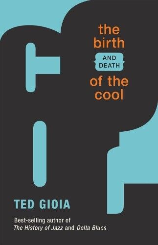 Ted Gioia The Birth (and Death) of the Cool (Tascabile)