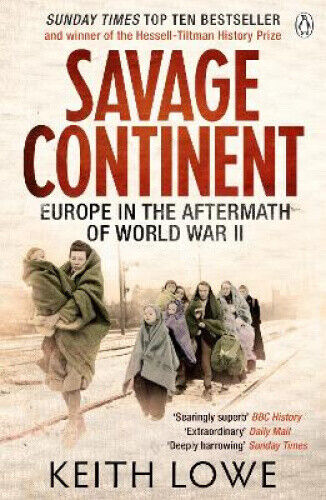 Savage Continent: Europe in the Aftermath of World War II by Lowe, Keith
