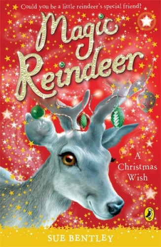 Magic Reindeer: A Christmas Wish (Magic Reindeer) by Bentley, Sue