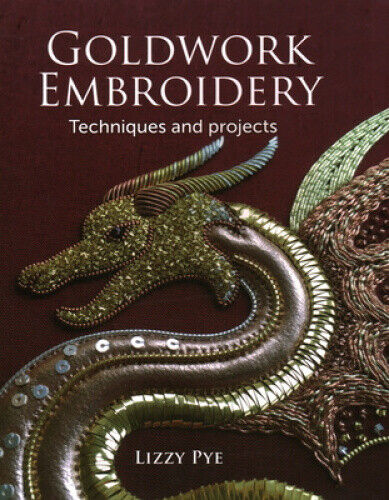 Goldwork Embroidery: Techniques and Projects by Pye, Lizzy