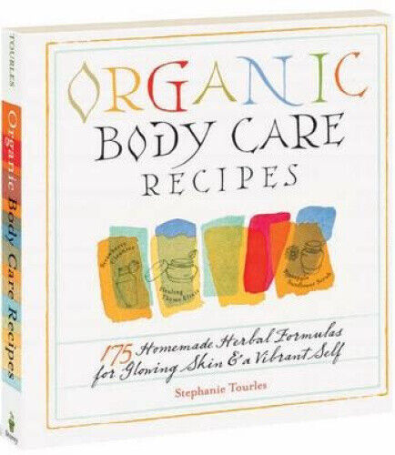Organic Body Care Recipes: 175 Homemade Herbal Formulas for Glowing Skin & a