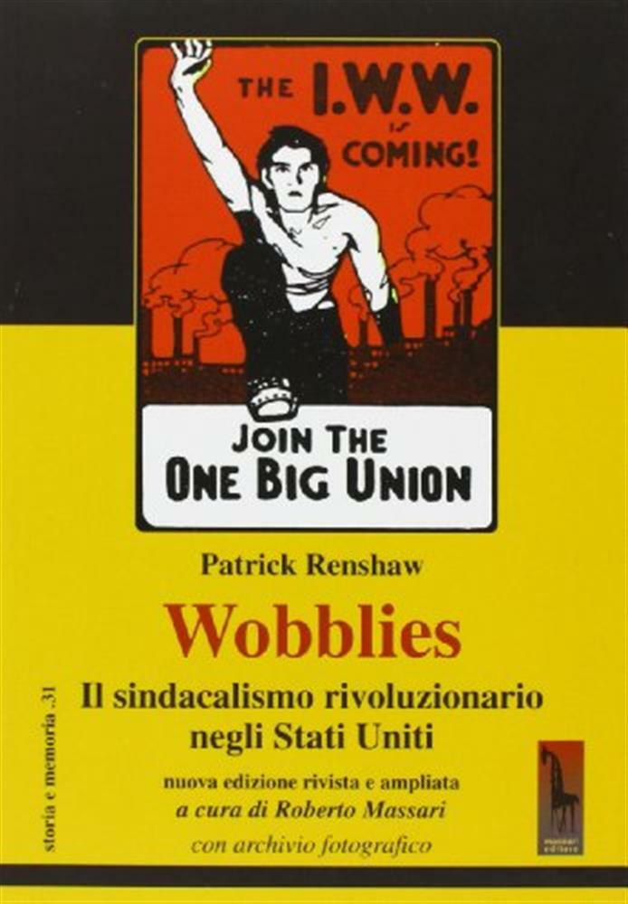 Wobblies. Il sindacalismo rivoluzionario negli Stati Uniti - Renshaw Patrick
