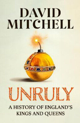 Unruly: A History of England's Kings and Queens by Mitchell, David