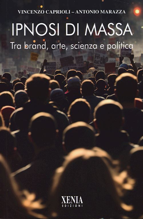 IPNOSI DI MASSA. TRA BRAND, ARTE, SCIENZA E POLITICA  - CAPRIOLI VINCENZO,