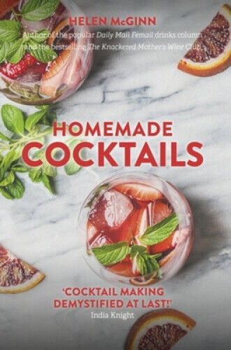 Homemade Cocktails: The essential guide to making great cocktails, infusions,